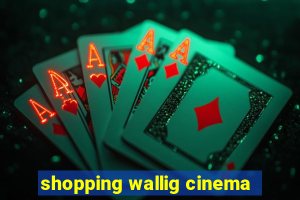 shopping wallig cinema